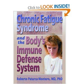 Chronic Fatigue Syndrome and the Body's Immune Defense System What Does the Research Say? (Haworth Research Series on Malaise, Fatigue, and Debilitatio) (9780789015303) Roberto Patarca Montero Books