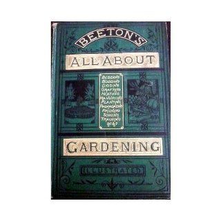 Beeton's All about gardening; Being a popular dictionary of gardening, containing full practical instructions in the different branches ofpresent day (Beeton's "All about it" books) Samuel Orchart Beeton Books