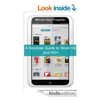 A Newbies Guide to Nook HD and HD+ The Unofficial Beginners Guide Doing Everything from Watching Movies, ing Apps, Finding Free Books, Emailing, and More eBook Minute Help Guides Kindle Store