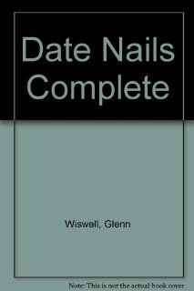 Date Nails Complete Glenn Wiswell, John Evans 9780686177968 Books