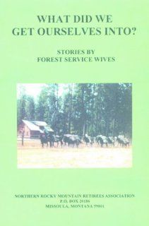What Did We Get Ourselves Into Forest Service Wives 9780912299990 Books