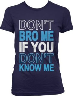 Don't Bro Me If You Don't Know Me Juniors T shirt, Big and Bold Funny Statements Juniors Tee Shirt Clothing
