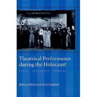 Theatrical Performance during the Holocaust Texts, Documents, Memoirs (PAJ Books) Dr. Rebecca Rovit, Mr. Alvin Goldfarb PhD 9780801861673 Books