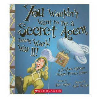 You Wouldnt Want to Be a Secret Agent During World War II A Perilous Mission Behind Enemy Lines John Malam, David Salariya, Mark Bergin 9780531137833  Children's Books