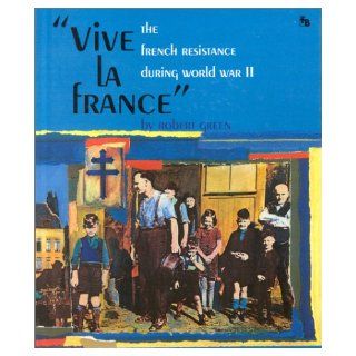 Vive la France The French Resistance During World War II Robert Green 9780531201923  Children's Books