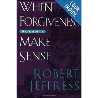 When Forgiveness Doesn't Make Sense Robert Jeffress Books