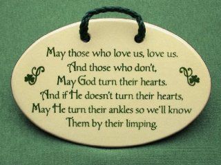 May those who love us, love us. And those who don't, May God turn their hearts. And if He doesn't turn their hearts, May He turn their ankles so we'll know Them by their limping. Mountain Meadows Pottery ceramic plaques and wall art signs with 