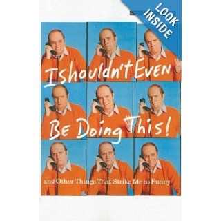 I Shouldn't Even Be Doing This And Other Things That Strike Me as Funny Bob Newhart 9781594132193 Books