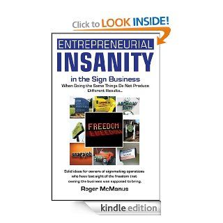 Entrepreneurial Insanity in the Sign Industry, When Doing the Same Things Do Not Produce Different Results  Kindle edition by Roger T McManus, Patsy E Hayes. Business & Money Kindle eBooks @ .