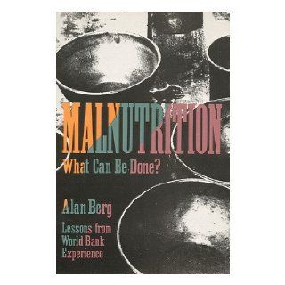 Malnutrition What Can Be Done? Lessons from World Bank Experience Professor Alan Berg 9780801835537 Books