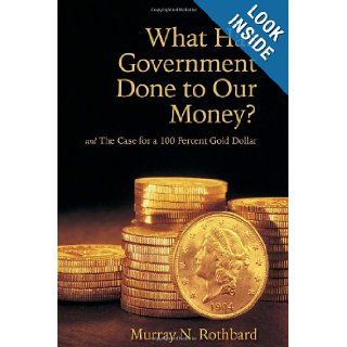What Has Government Done to Our Money? and The Case for a 100 Percent Gold Dollar Murray N. Rothbard, Jrg Guido Hlsmann 9780945466444 Books