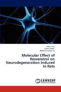 Molecular Effect of Resveratrol on Neurodegeneration Induced In Rats (9783844391404) Amira Zaky, Bassma Deraz, Ahmad R. Bassiouny Books