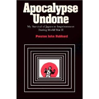 Apocalypse Undone My Survival of Japanese Imprisonment During World War II Preston John Hubbard 9780826514011 Books