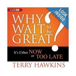 Why Wait to Be Great? Its Either Now or Too Late Terry Hawkins 9781620648353 Books