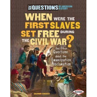 When Were the First Slaves Set Free During the Civil War? And Other Questions about the Emancipation Proclamation (Six Questions of American History) Shannon Knudsen 9781580136709 Books