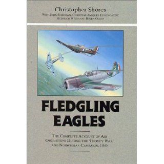 Fledgling Eagles The Complete Account of Air Operations During the 'Phoney War' and Norwegian Campaign, 1940 Christopher Shores, Chris Ehrengardt 9780948817427 Books