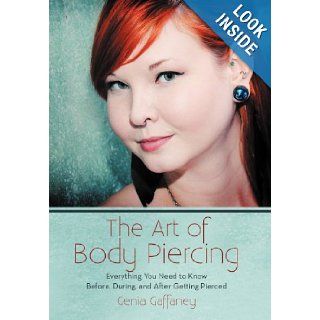 The Art of Body Piercing Everything You Need to Know Before, During, and After Getting Pierced Genia Gaffaney 9781475954852 Books