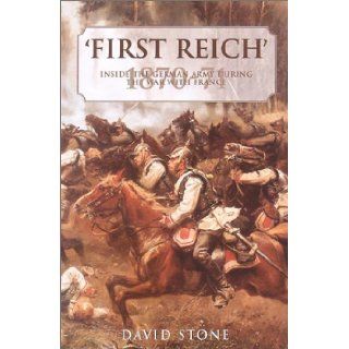 The First Reich Inside the German Army During the War with France 1870 71 David Stone 9781857533415 Books