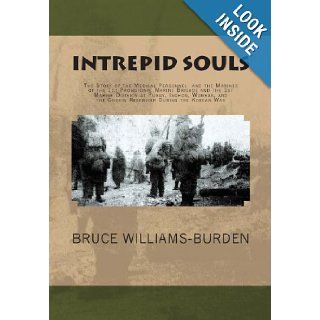 Intrepid Souls The Story of the Medical Personnel and the Marines of the 1st Provisional Marine Brigade and 1st Marine Division at Pusan, Inchon, Wonsan, and the Chosin Reservoir During the Korean War Bruce Williams Burden 9781456566722 Books