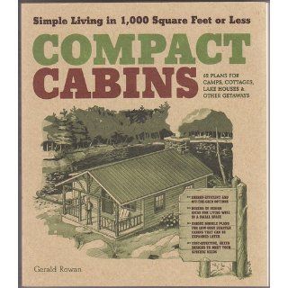 Compact Cabins Simple Living in 1000 Square Feet or Less Gerald Rowan 9781603424622 Books