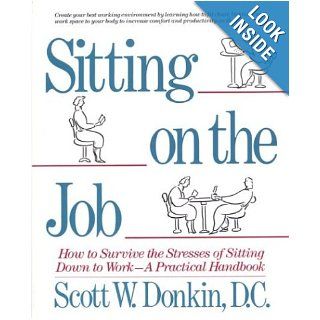 Sitting on the Job How to Survive the Stresses of Sitting Down to Work, A Practical Handbook Scott Donkin 9780395500897 Books