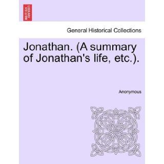 Jonathan. (A summary of Jonathan's life, etc.). Anonymous 9781241165857 Books