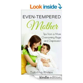 Even Tempered Mother Tips from a Mom Overcoming Rage and Depression {BONUS CONTENT} eBook Tabitha Philen Kindle Store