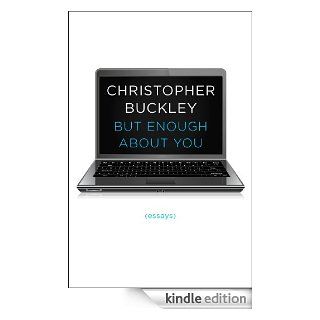 But Enough About You Essays eBook Christopher Buckley Kindle Store