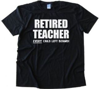 RETIRED TEACHER EVERY CHILD LEFT BEHIND   Tee Shirt Anvil Softstyle Red (XXL) Clothing