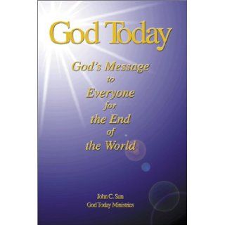 God Today God's Message to Everyone for the End of the World John C. Sun 9781579212711 Books