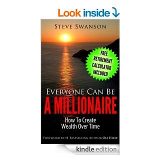 Everyone Can Be A MillionaireHow To Create Wealth Over Time (Beginner's Guide to Financial Planning Book 1) eBook Steve Swanson, Oli Hille Kindle Store