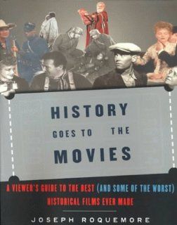 History Goes to the Movies A Viewer's Guide to the Best (and Some of the Worst) Historical Films Ever Made (9780385496780) Joseph H. Roquemore Books