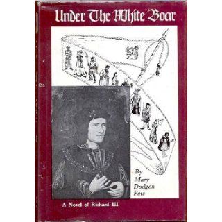 UNDER THE WHITE BOAR A Novel of Richard III Mary Dodgen Few, Elizabeth Belser Fuller Books