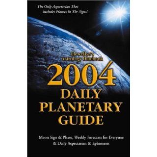 2004 Daily Planetary Guide Moon Sign & Phase, Weekly Forcasts for Everyone & Daily Aspectarian & Ephemeris (Annuals   Daily Planetary Guide) Llewellyn, Kim Rogers Gallagher 9780738701318 Books