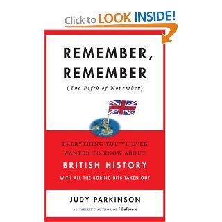 Remember, Remember (the Fifth of November) Everything You've Ever Wanted to Know About British History with All the Boring Bits Taken Out Judy Parkinson Books