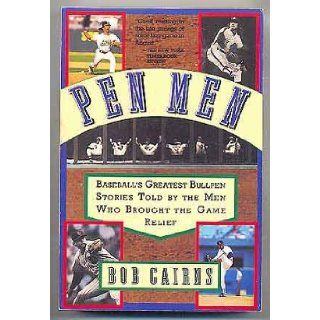 Pen Men Baseball's Greatest Bullpen Stories by the Men Who Brought the Game Relief Bob Cairns 9780312088736 Books