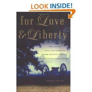 For Love and Liberty The Untold Civil War Story of Major Sullivan Ballou and His Famous Love Letter Robin Young 9781560257240 Books