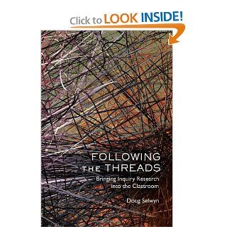 Following the Threads Bringing Inquiry Research into the Classroom Doug Selwyn 9781433106071 Books