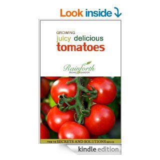 Growing Juicy Delicious Tomatoes (Rainforth Home and Garden's Secrets and Solutions) eBook Rees Cowden Kindle Store