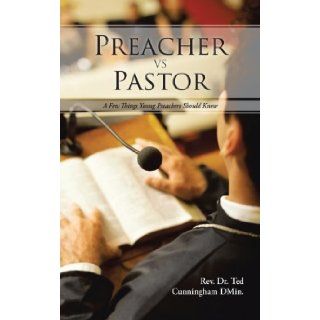 Preacher vs Pastor A Few Things Young Preachers Should Know Dr. Ted Cunningham Dmin. 9781477292075 Books