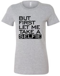 Juniors But First Let Me Take A Selfie Funny T Shirt Clothing