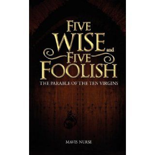 Five Wise and Five Foolish The Parable of the Ten Virgins (9780595487578) Mavis Nurse Books
