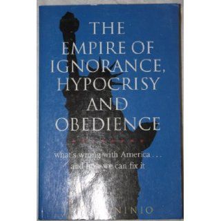 The Empire of Ignorance, Hypocrisy and Obedience What's Wrong with Americaand How to Fix It Julian Ninio 9781920769154 Books