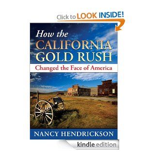 How the California Gold Rush Changed the Face of America eBook Nancy Hendrickson Kindle Store