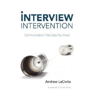 Interview Intervention Communication That Gets You Hired A Milewalk Business Book Andrew LaCivita 9781452547022 Books