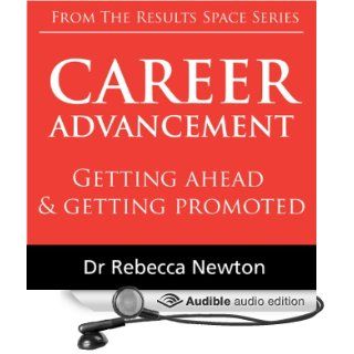 Career Advancement Getting ahead & getting promoted (Audible Audio Edition) Dr Rebecca Newton Books
