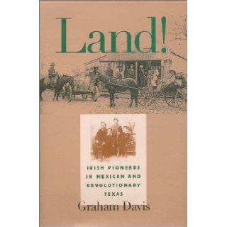 Land Irish Pioneers in Mexican and Revolutionary Texas (Centennial Series of the Association of Former Students, Texas A&M University) Graham Davis 9781585441891 Books