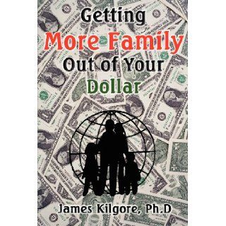 Getting More Family Out of Your Dollar James E. Kilgore 9781936815647 Books