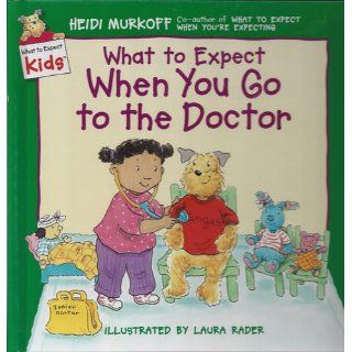 What to Expect When You Go to the Doctor (What to Expect Kids) Heidi Murkoff, Laura Rader 9780694013241 Books