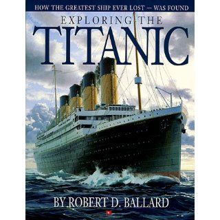 Exploring the Titanic How the Greatest Ship Ever Lost Was Found Robert D. Ballard 9780590419536  Kids' Books
